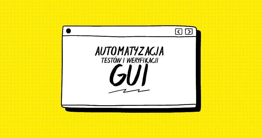 Automatyzacja testów GUI a automatyzacja weryfikacji GUI