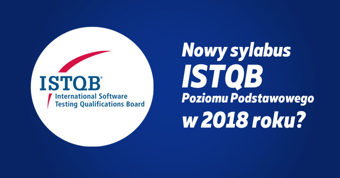 Nowy sylabus ISTQB Poziomu Podstawowego w 2018 roku?