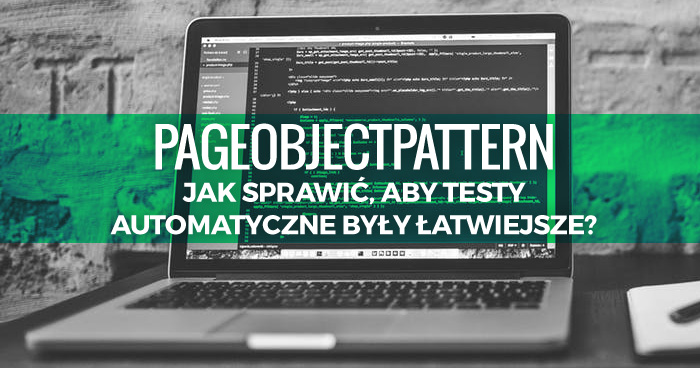 PageObjectPattern – Jak sprawić, aby testy automatyczne były łatwiejsze?