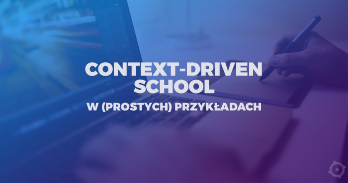 "Szkoła testowania Context-Driven School w (prostych) przykładach" - materiały po webinarium