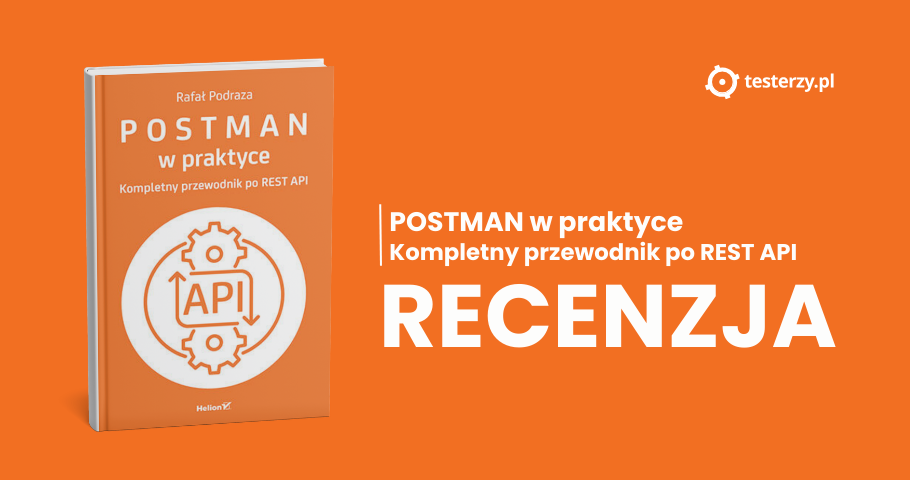 "Postman w praktyce. Kompletny przewodnik po REST API". Recenzja książki Rafała Podrazy