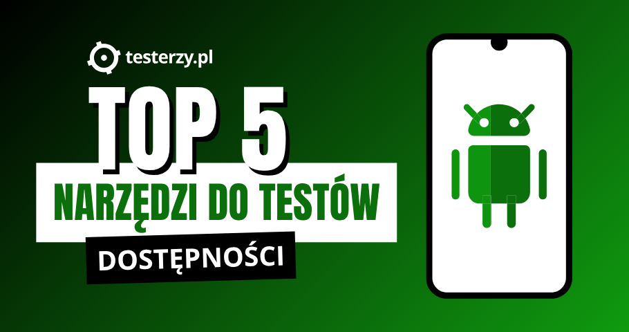 TOP 5 narzędzi do testów dostępności aplikacji mobilnych na Androida