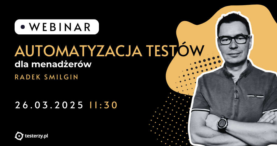 Automatyzacja testów dla menadżerów - webinar z Radkiem Smilginem