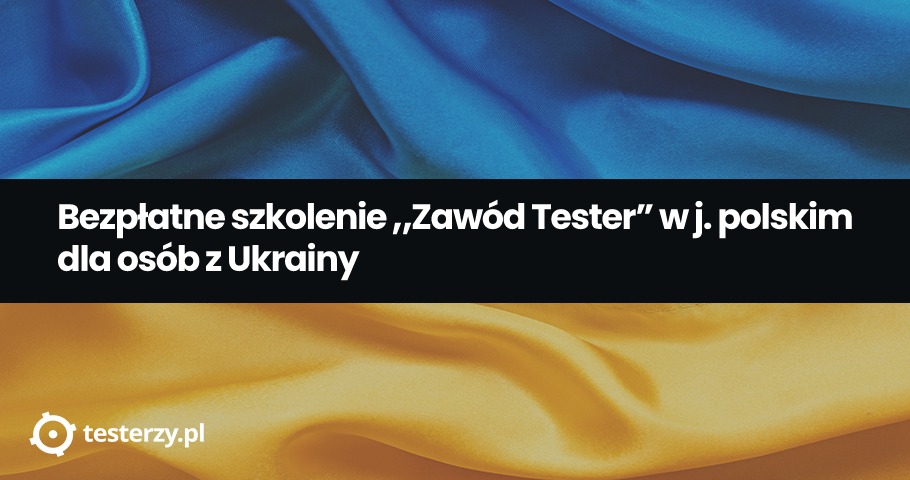 Bezpłatne szkolenie "Zawód Tester" w j. polskim dla osób z Ukrainy